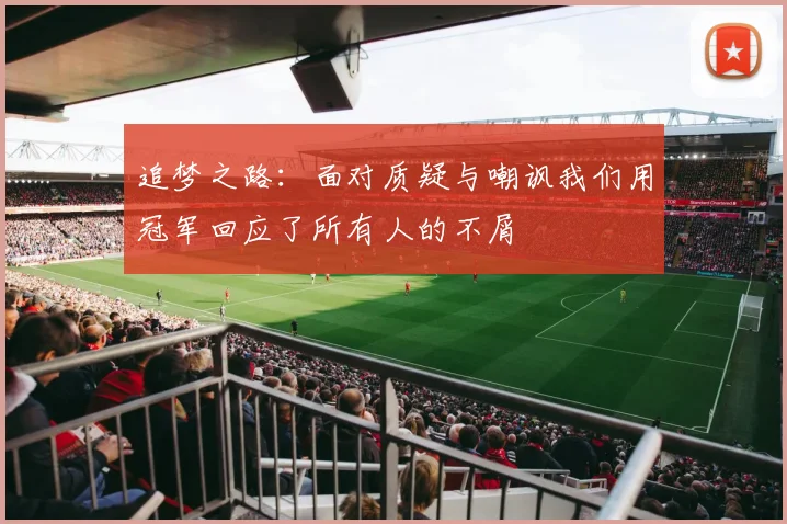 追梦之路：面对质疑与嘲讽我们用冠军回应了所有人的不屑
